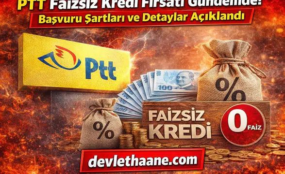 PTT Faizsiz Kredi Fırsatı Gündemde! Başvuru Şartları ve Detaylar Açıklandı
