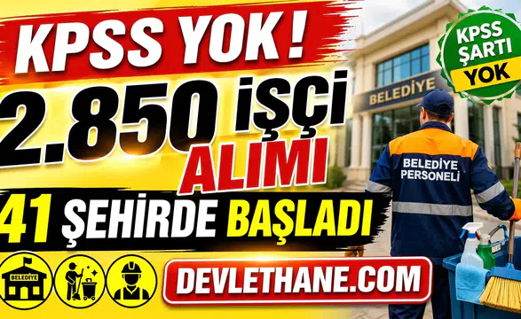41 Şehirde 2.850 İşçi Alımı Başladı! KPSS Şartsız Belediye ve Kurum İlanları Açıldı