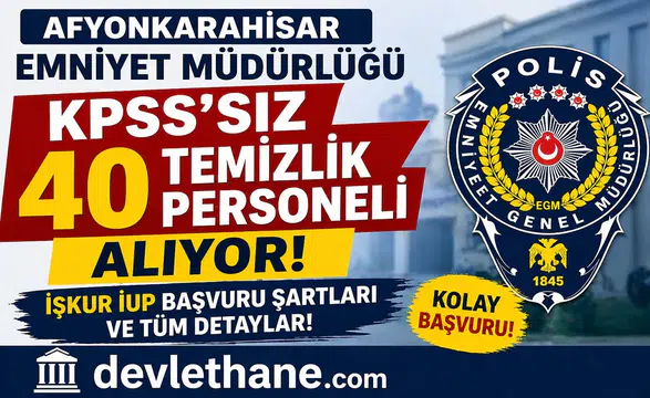 Afyonkarahisar Emniyet Müdürlüğü KPSS’siz 40 Temizlik Personeli Alıyor! İŞKUR İUP Başvuru Şartları ve Tüm Detaylar