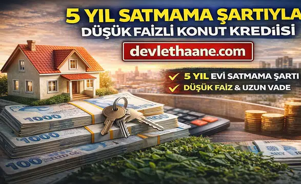 5 Yıl Satmama Şartıyla Düşük Faizli Konut Kredisi Geliyor