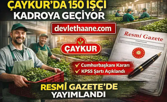 ÇAYKUR’da 150 İşçi Sözleşmeli Kadroya Geçiyor Cumhurbaşkanı Kararı Yayımlandı