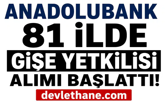 Anadolubank 81 İlde Gişe Yetkilisi Alımı Başlattı