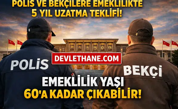 Polis ve Bekçilere Emeklilikte 5 Yıl Uzatma Teklifi Meclis Gündeminde: Yaş Sınırı 60’a Çıkabilir
