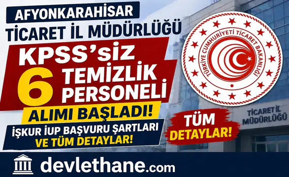 Afyonkarahisar Ticaret İl Müdürlüğü KPSS’siz 6 Temizlik Personeli Alımı Başladı! İŞKUR İUP Başvuru Şartları ve Tüm Detaylar