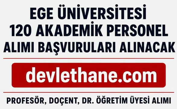 Ege Üniversitesi 120 Akademik Personel Alımı Yapacak! Profesör, Doçent ve Dr. Öğretim Üyesi Başvuruları Başladı