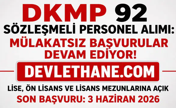 DKMP 92 Sözleşmeli Personel Alımı Başvuruları Devam Ediyor! KPSS ile Mülakatsız Personel Alınacak
