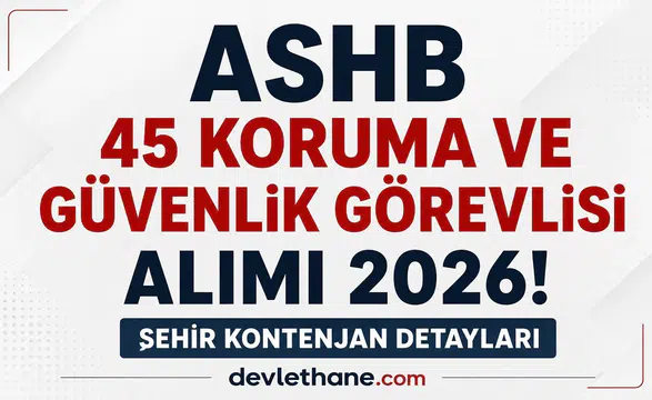 ASHB 45 Koruma ve Güvenlik Görevlisi Alımı Başladı! Şehir Şehir Kontenjanlar Açıklandı