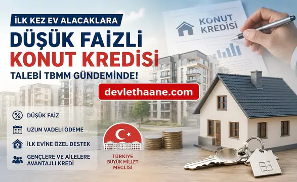 İlk Kez Ev Alacaklara Devlet Destekli Düşük Faizli Konut Kredisi Gündemde! TBMM’ye Binlerce Başvuru Yapıldı