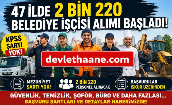 KPSS Şartsız Belediye İşçi Alımı Başladı: 47 İlde 2 Bin 220 Personel Alınacak