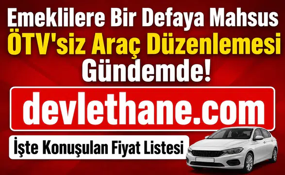 Emeklilere Bir Defaya Mahsus ÖTV'siz Araç Düzenlemesi Gündemde! İşte Konuşulan Fiyat Listesi