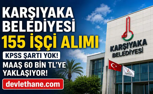 Karşıyaka Belediyesi KPSS Şartsız 155 İşçi Alımı Yapacak! Maaşlar 60 Bin TL’ye Yaklaşıyor, Başvurular Başladı