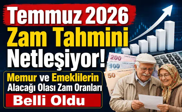 Temmuz 2026 Zam Tahmini Netleşiyor! Memur ve Emeklilerin Alacağı Olası Zam Oranları Belli Oldu