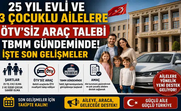 25 Yıl Evli ve 3 Çocuklu Ailelere ÖTV'siz Araç Talebi TBMM Gündeminde! İşte Son Gelişmeler