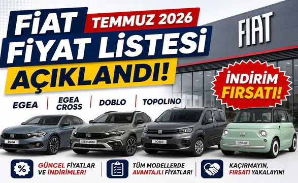 Fiat Temmuz 2026 Fiyat Listesi Açıklandı! Egea, Egea Cross, Doblo ve Topolino Modellerinde İndirim Fırsatı