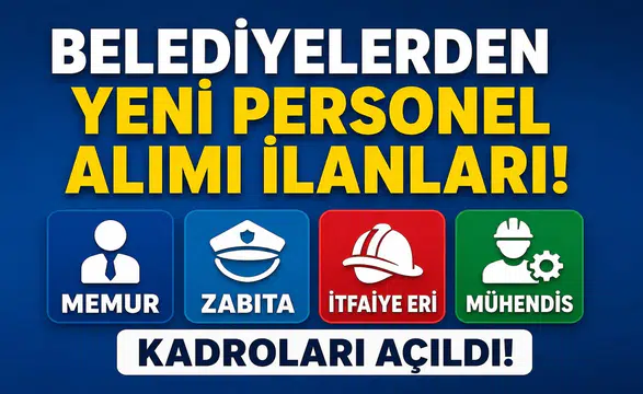 Belediyelerden Yeni Personel Alımı İlanları! Memur, Zabıta, İtfaiye Eri ve Mühendis Kadroları Açıldı