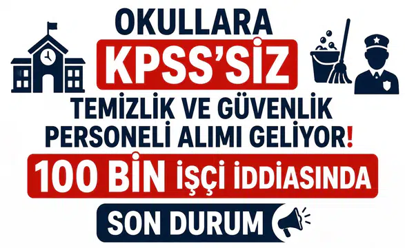 Okullara KPSS’siz Temizlik ve Güvenlik Personeli Alımı Geliyor! 100 Bin İşçi İddiasında Son Durum