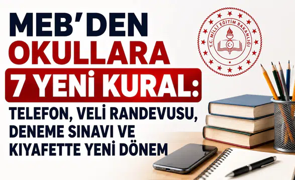 MEB’den Okullara 7 Yeni Kural: Telefon, Veli Randevusu, Deneme Sınavı ve Kıyafette Yeni Dönem