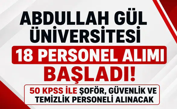 Abdullah Gül Üniversitesi 18 Personel Alımı Başladı! 50 KPSS ile Şoför, Güvenlik ve Temizlik Personeli Alınacak