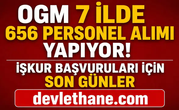 OGM 7 İlde 656 Personel Alımı Yapıyor! İŞKUR Başvuruları İçin Son Günler