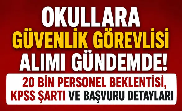 Okullara Güvenlik Görevlisi Alımı Gündemde! 20 Bin Personel Beklentisi, KPSS Şartı ve Başvuru Detayları