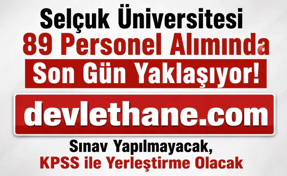 Selçuk Üniversitesi 89 Personel Alımında Son Gün Yaklaşıyor! Sınav Yapılmayacak, KPSS ile Yerleştirme Olacak
