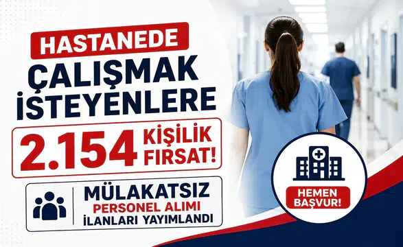 Hastanede Çalışmak İsteyenlere 2.154 Kişilik Fırsat! Mülakatsız Personel Alımı İlanları Yayımlandı