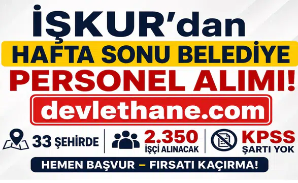 İŞKUR’dan Hafta Sonu Belediye Personel Alımı: 33 Şehirde 2.350 İşçi Alınacak – KPSS Şartı Yok