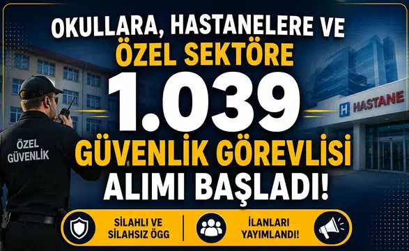 Okullara, Hastanelere ve Özel Sektöre 1.039 Güvenlik Görevlisi Alımı Başladı! Silahlı ve Silahsız ÖGG İlanları Yayımlandı