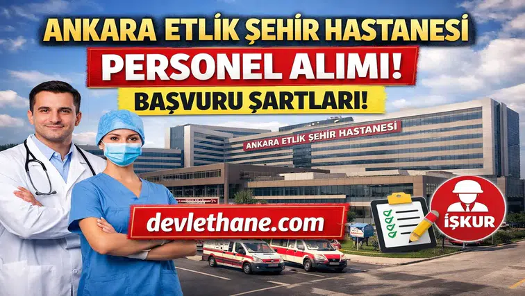 Ankara Etlik Şehir Hastanesi Personel Alımı Başvuruları Nasıl Yapılır? İş İlanları ve Şartlar (2026)