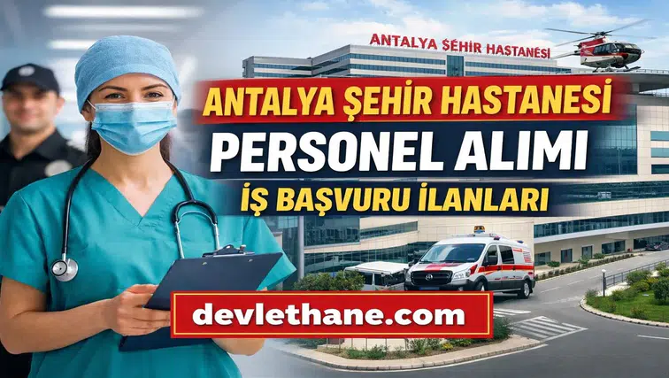 Antalya Şehir Hastanesi Personel Alımı Başvuruları Nasıl Yapılır? 2026 Güncel İş İlanları