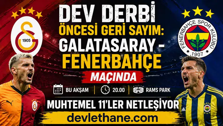Dev Derbi Öncesi Geri Sayım: Galatasaray - Fenerbahçe Maçında Muhtemel 11’ler Netleşiyor