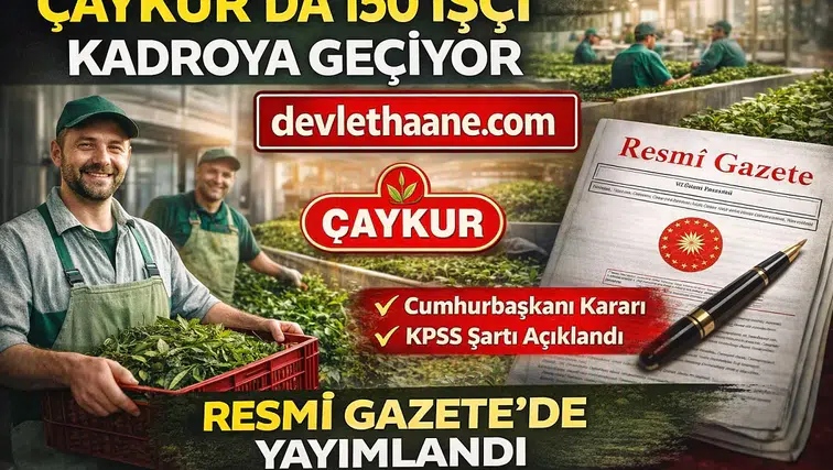ÇAYKUR’da 150 İşçi Sözleşmeli Kadroya Geçiyor Cumhurbaşkanı Kararı Yayımlandı