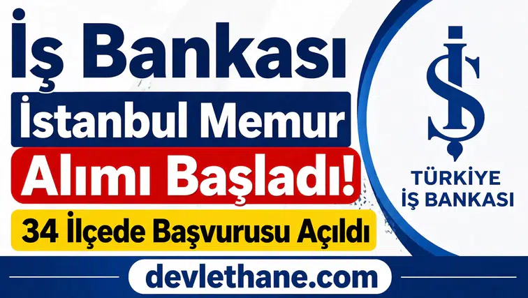 İş Bankası İstanbul Memur Alımı Başladı! 34 İlçede Başvurusu Açıldı