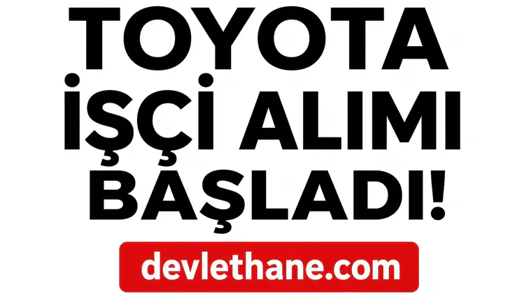 Toyota Türkiye İşçi Alımı Başlattı: Üretimde Çalışacak Personel Aranıyor