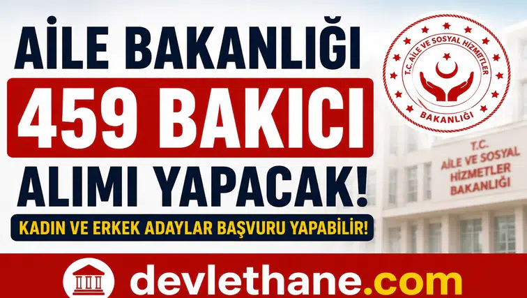 Aile Bakanlığı 459 Bakıcı Alımı Yapacak! Kadın Erkek Personel Alımı Başladı