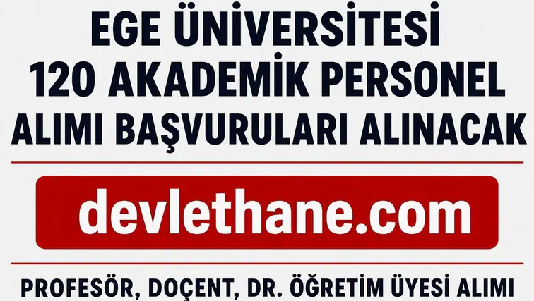 Ege Üniversitesi 120 Akademik Personel Alımı Yapacak! Profesör, Doçent ve Dr. Öğretim Üyesi Başvuruları Başladı