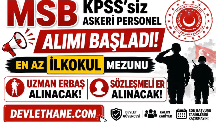 MSB KPSS'siz Askeri Personel Alımı Başladı! En Az İlkokul Mezunu Uzman Erbaş ve Sözleşmeli Er Alınacak