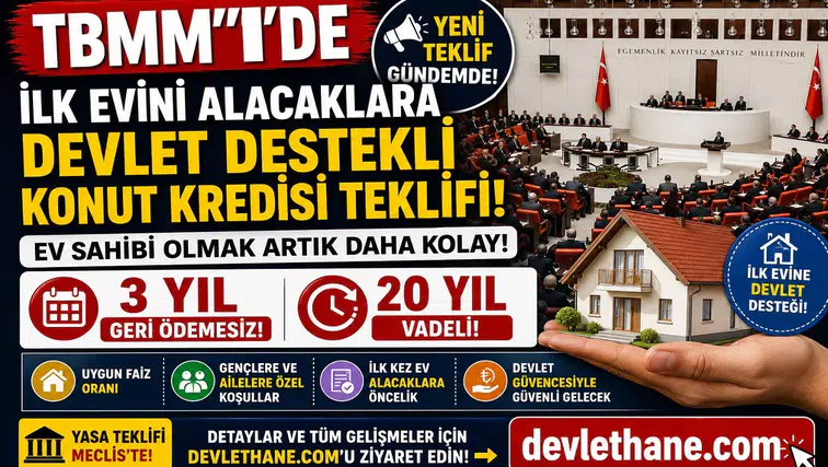 TBMM'de İlk Evini Alacaklara Devlet Destekli Konut Kredisi Teklifi! 3 Yıl Geri Ödemesiz, 20 Yıl Vadeli Model Masada