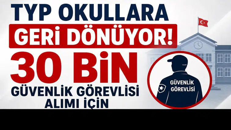 TYP Okullara Geri Dönüyor! 30 Bin Güvenlik Görevlisi Alımı İçin İŞKUR Başvurusu Gündemde