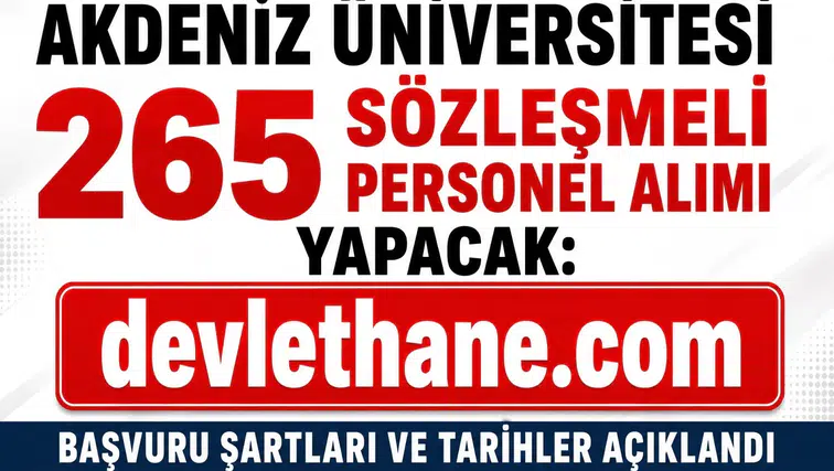 Akdeniz Üniversitesi 265 Sözleşmeli Personel Alımı Yapacak: Başvuru Şartları ve Tarihler Açıklandı