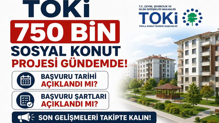 TOKİ 750 Bin Sosyal Konut Projesi Gündemde! Başvuru Tarihi ve Şartlar Açıklandı mı?