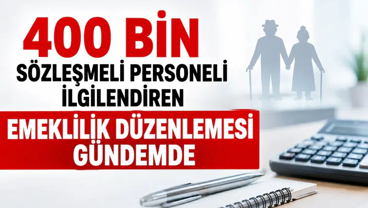 400 Bin Sözleşmeli Personeli İlgilendiren Emeklilik Düzenlemesi Gündemde: Eksik Primler İçin Borçlanma Formülü
