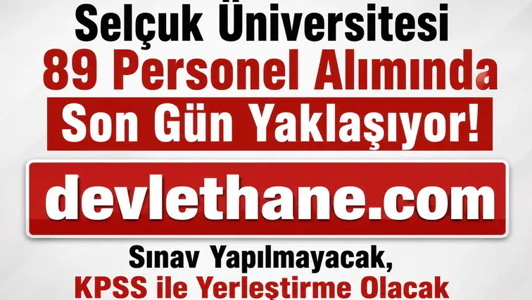 Selçuk Üniversitesi 89 Personel Alımında Son Gün Yaklaşıyor! Sınav Yapılmayacak, KPSS ile Yerleştirme Olacak