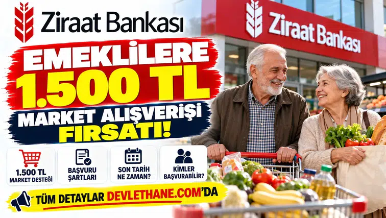 Emeklilere 1.500 TL Market Alışverişi Fırsatı! Ziraat Bankası Başvuru Şartları ve Son Tarih