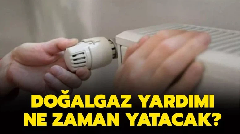 Doğalgaz Yardımı Ne Zaman Yatar? Doğalgaz Yardım Parası Yattı Mı?