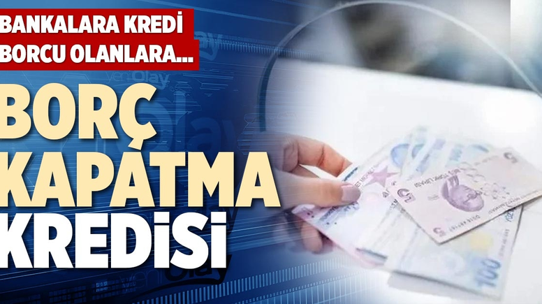 Bankalara Borcu Olanlara 500 Bin TL'ye Kadar Düşük Faizli Borç Kapatma Kredisi Verilecek