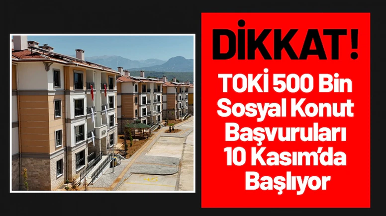 TOKİ 500 Bin Sosyal Konut Başvuruları 10 Kasım’da Başlıyor