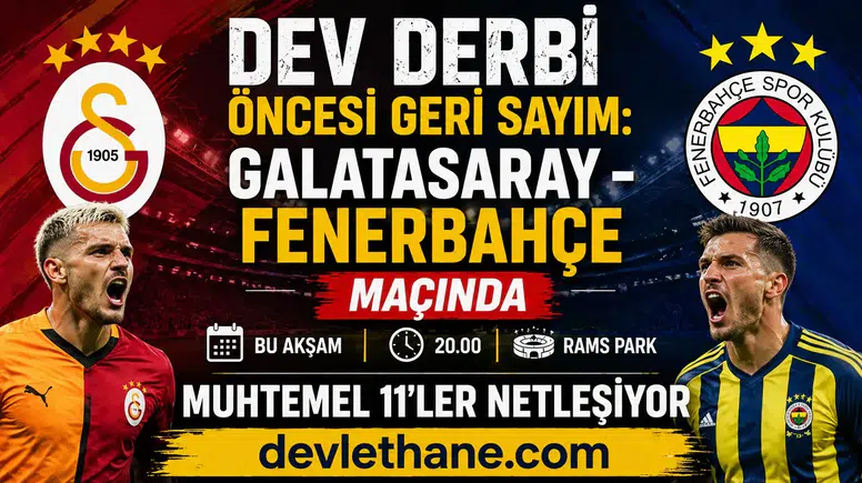 Dev Derbi Öncesi Geri Sayım: Galatasaray - Fenerbahçe Maçında Muhtemel 11’ler Netleşiyor
