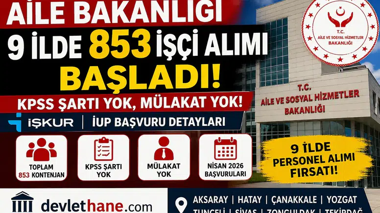 Aile Bakanlığı 9 İlde 853 İşçi Alımı Başladı! KPSS Şartı Yok, Mülakat Yok – İŞKUR İUP Başvuru Detayları