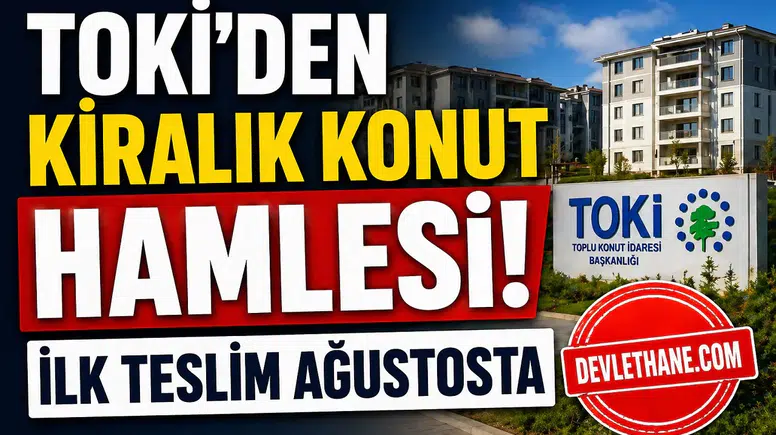 TOKİ’den Kiralık Konut Hamlesi! Ağustosta Teslim, Kiralar Yarı Fiyatına Düşecek